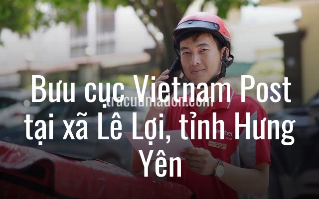 Bưu cục Vietnam Post tại xã Lê Lợi, tỉnh Hưng Yên