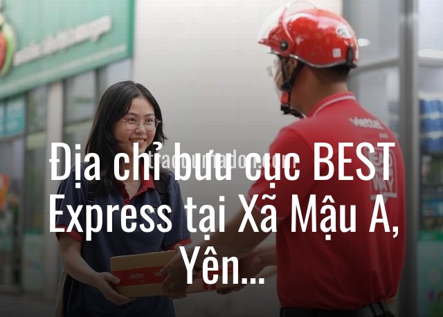 Địa chỉ bưu cục BEST Express tại Xã Mậu A, Yên Bái