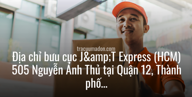 Địa chỉ bưu cục J&T Express (HCM) 505 Nguyễn Ảnh Thủ tại Quận 12, Thành phố Hồ Chí Minh