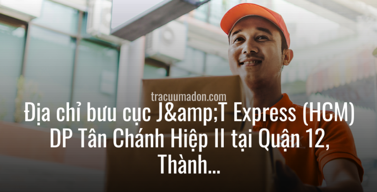 Địa chỉ bưu cục J&T Express (HCM) DP Tân Chánh Hiệp II tại Quận 12, Thành phố Hồ Chí Minh